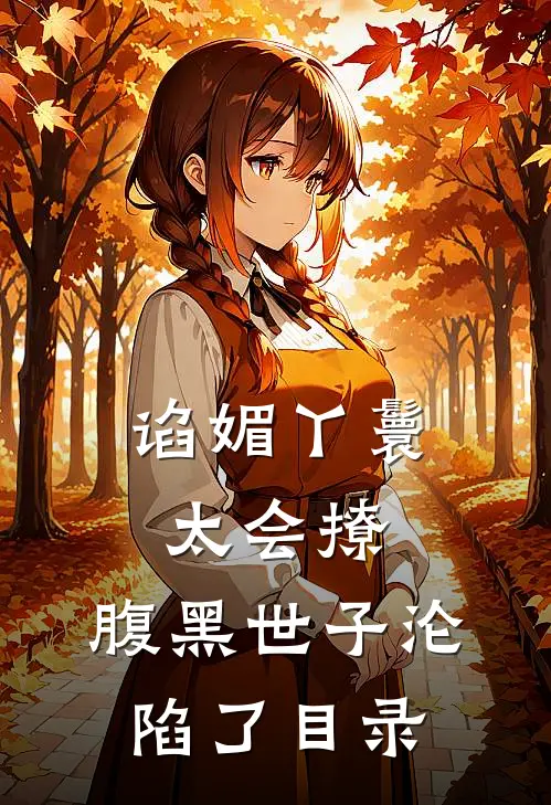 谄媚丫鬟太会撩，腹黑世子沦陷了目录