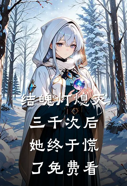结魄灯熄灭三千次后，她终于慌了免费看