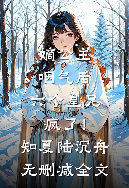 嫡公主咽气后，六个皇兄疯了！知夏陆沉舟无删减全文