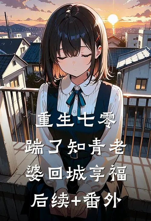 重生七零，踹了知青老婆回城享福后续+番外