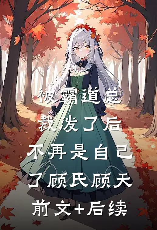 被霸道总裁泼了后，不再是自己了顾氏顾天前文+后续