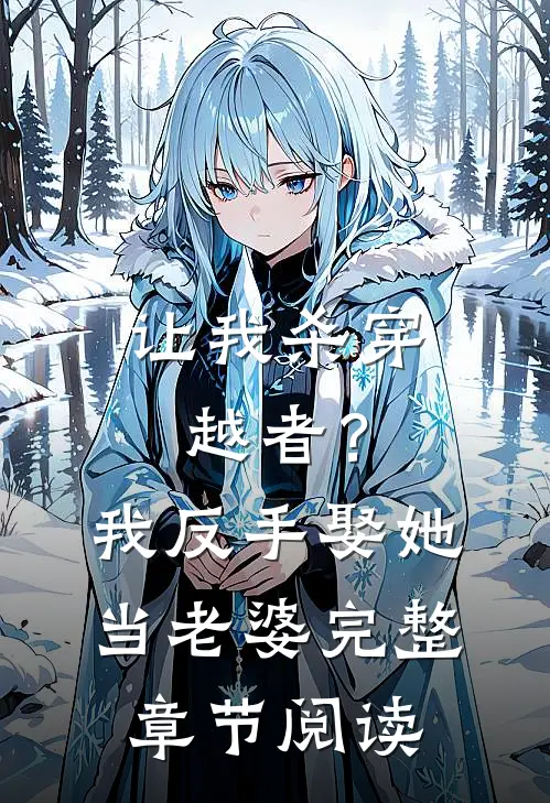 让我杀穿越者？我反手娶她当老婆完整章节阅读