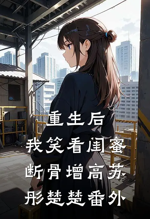 重生后，我笑看闺蜜断骨增高苏彤楚楚 番外