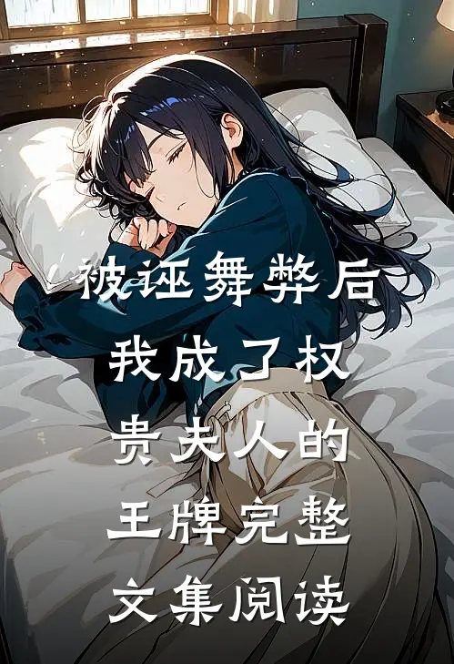 被诬舞弊后，我成了权贵夫人的王牌完整文集阅读