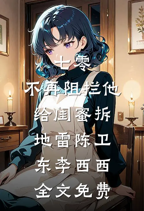 七零，不再阻拦他给闺蜜拆地雷陈卫东李西西全文免费