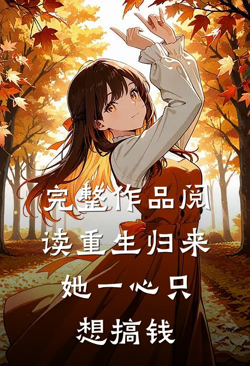 完整作品阅读重生归来，她一心只想搞钱