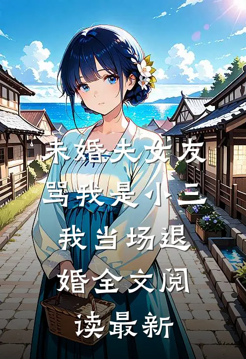 未婚夫女友骂我是小三，我当场退婚全文阅读最新