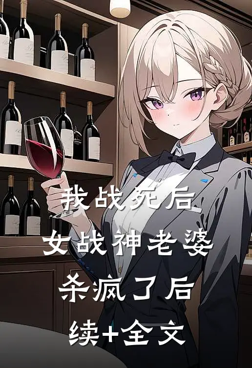 我战死后，女战神老婆杀疯了后续+全文