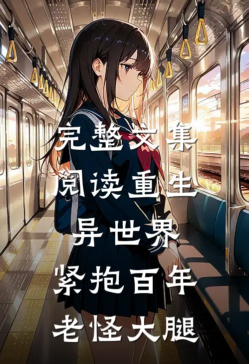 完整文集阅读重生异世界:紧抱百年老怪大腿