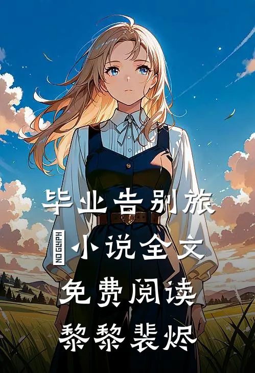 毕业告别旅⾏小说全文免费阅读黎黎裴烬