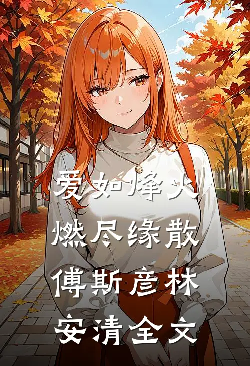 爱如烽火，燃尽缘散傅斯彦林安清全文