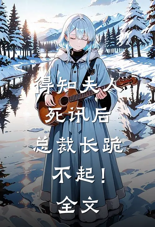 得知夫人死讯后，总裁长跪不起！全文