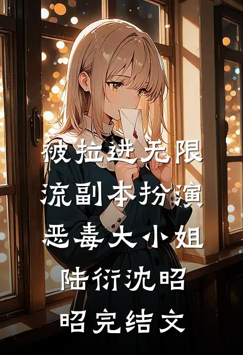 被拉进无限流副本扮演恶毒大小姐陆衍沈昭昭完结文
