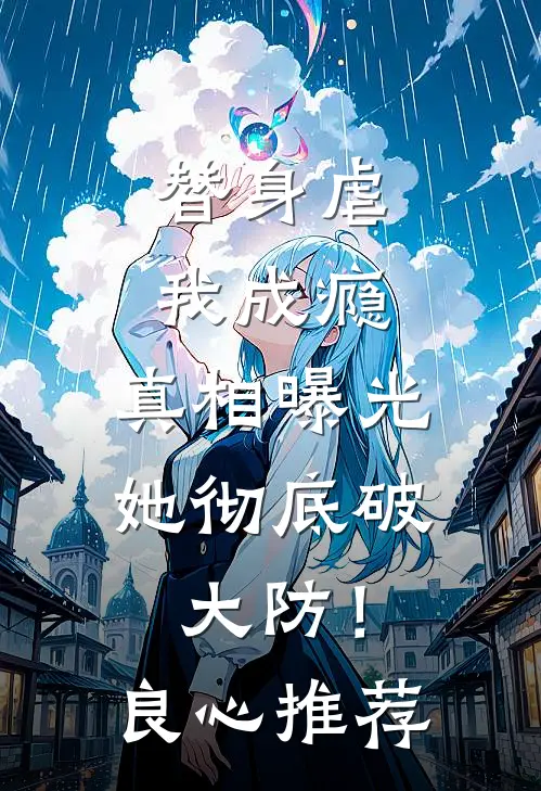 替身虐我成瘾，真相曝光她彻底破大防！良心推荐