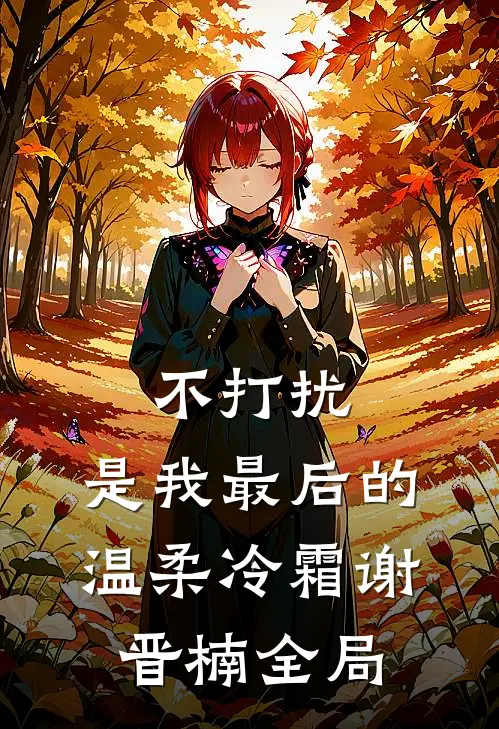 不打扰，是我最后的温柔冷霜谢晋楠全局