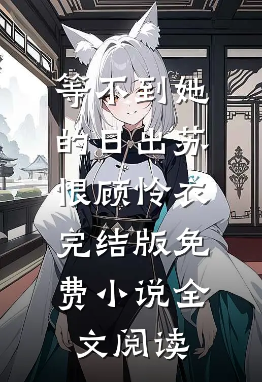 等不到她的日出苏恨顾怜衣完结版免费小说全文阅读