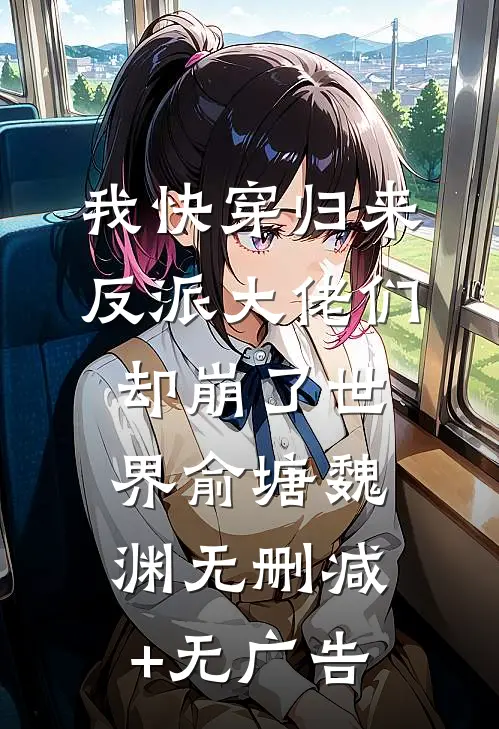 我快穿归来，反派大佬们却崩了世界俞塘魏渊无删减+无广告