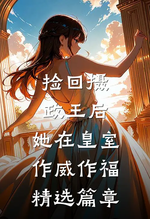 捡回摄政王后，她在皇室作威作福精选篇章