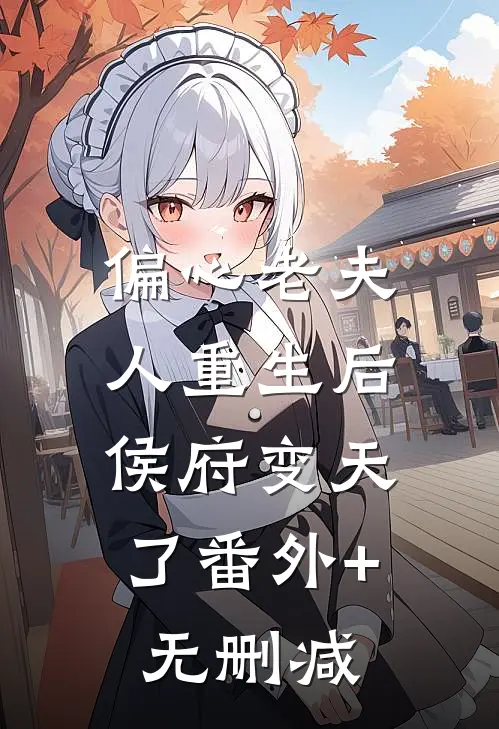 偏心老夫人重生后，侯府变天了番外+无删减
