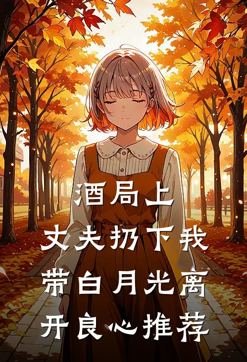 酒局上，丈夫扔下我带白月光离开良心推荐