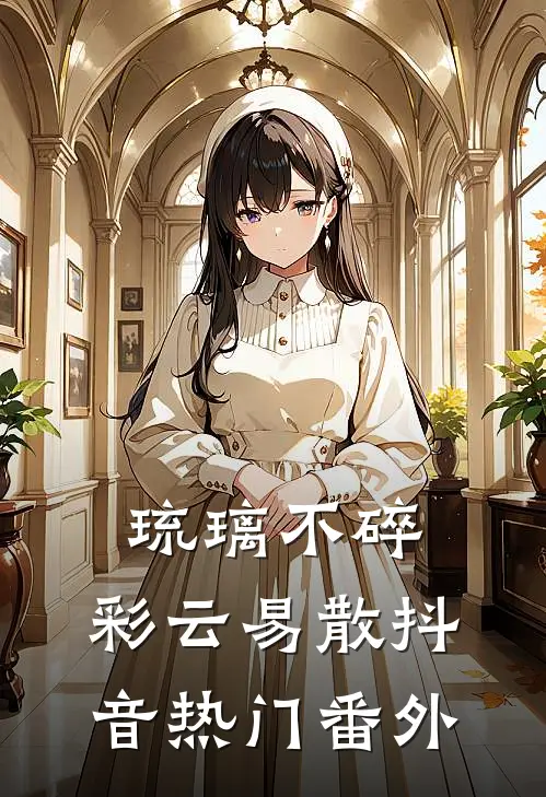 琉璃不碎，彩云易散抖音热门 番外