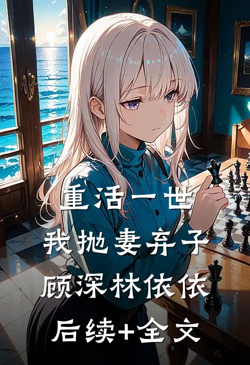 重活一世，我抛妻弃子顾深林依依后续+全文