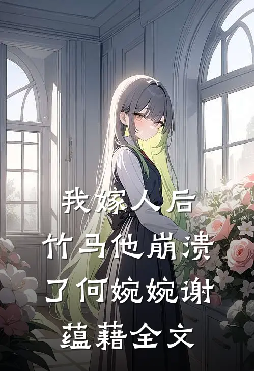 我嫁人后，竹马他崩溃了何婉婉谢蕴藉全文