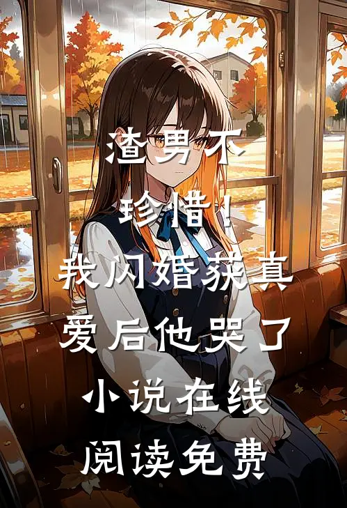 渣男不珍惜！我闪婚获真爱后他哭了小说在线阅读免费
