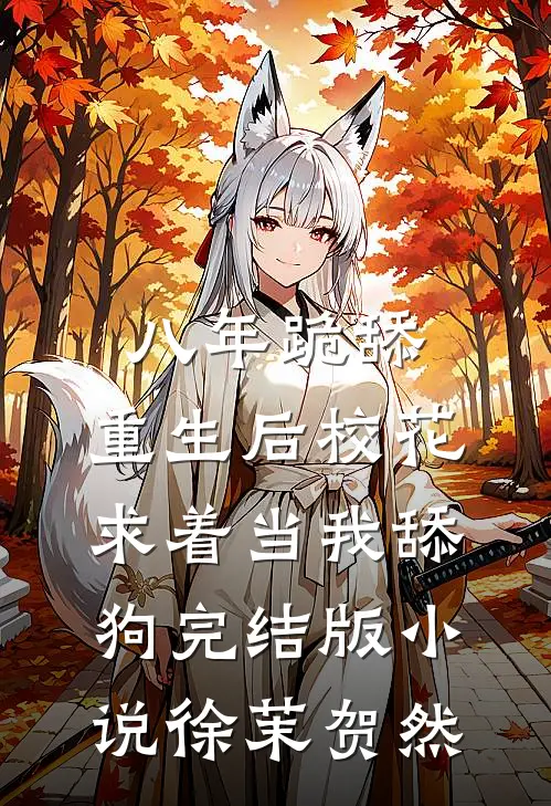 八年跪舔，重生后校花求着当我舔狗完结版小说徐茉贺然