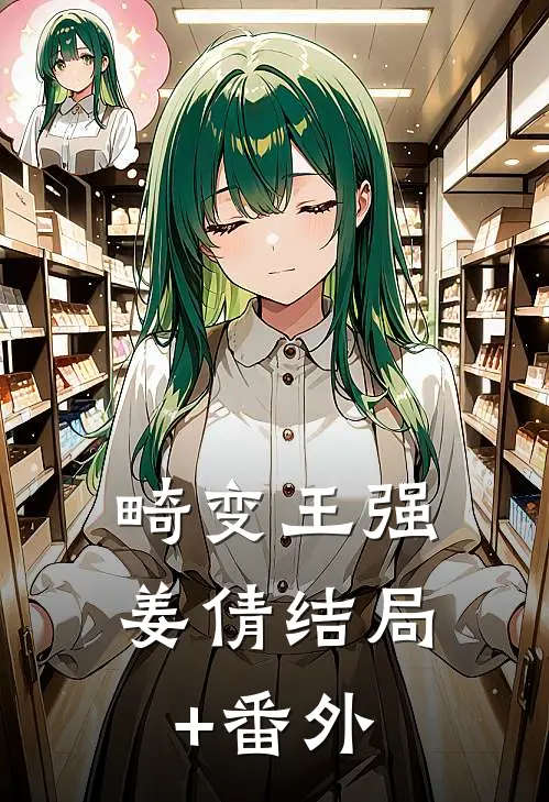 畸变王强姜倩结局+番外