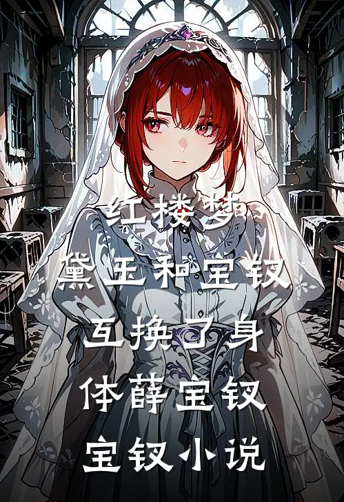 红楼梦：黛玉和宝钗互换了身体薛宝钗宝钗小说