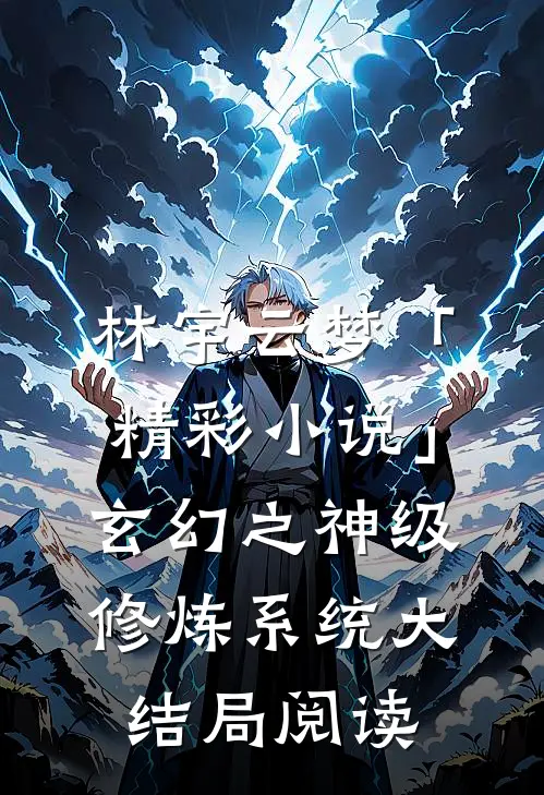 林宇云梦「精彩小说」玄幻之神级修炼系统大结局阅读