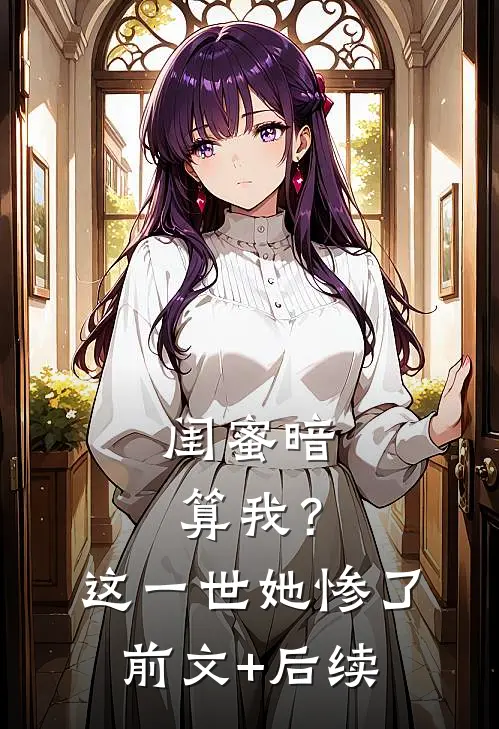 闺蜜暗算我？这一世她惨了前文+后续