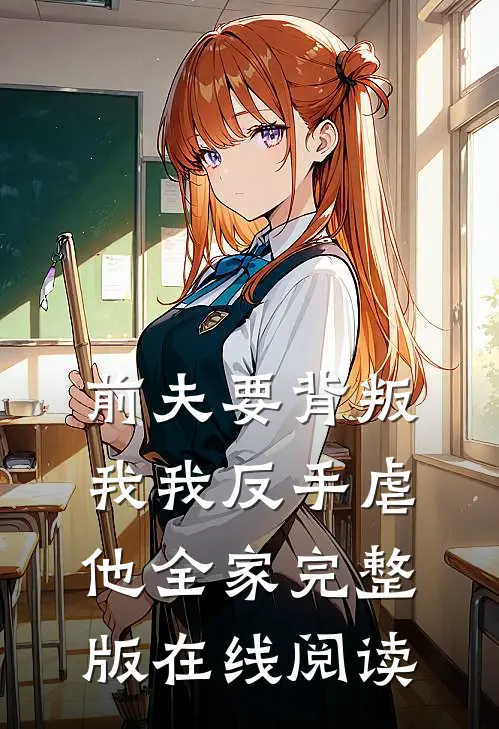前夫要背叛我我反手虐他全家完整版在线阅读