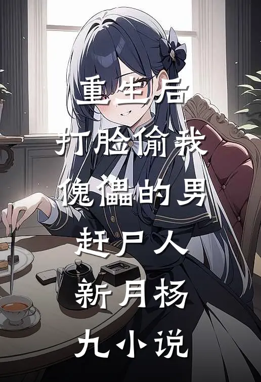 重生后，打脸偷我傀儡的男赶尸人新月杨九小说