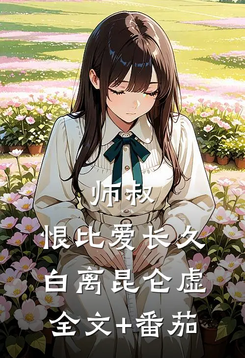师叔，恨比爱长久白离昆仑虚全文+番茄