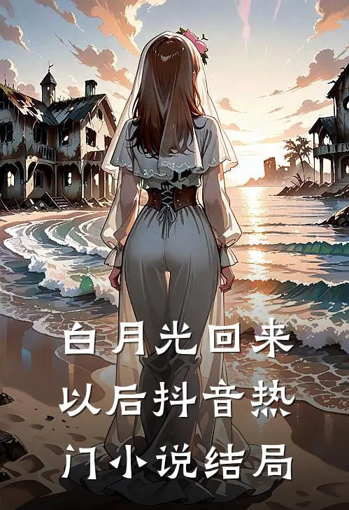 白月光回来以后抖音热门小说结局