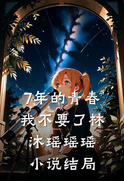 7年的青春，我不要了林沐瑶瑶瑶小说结局