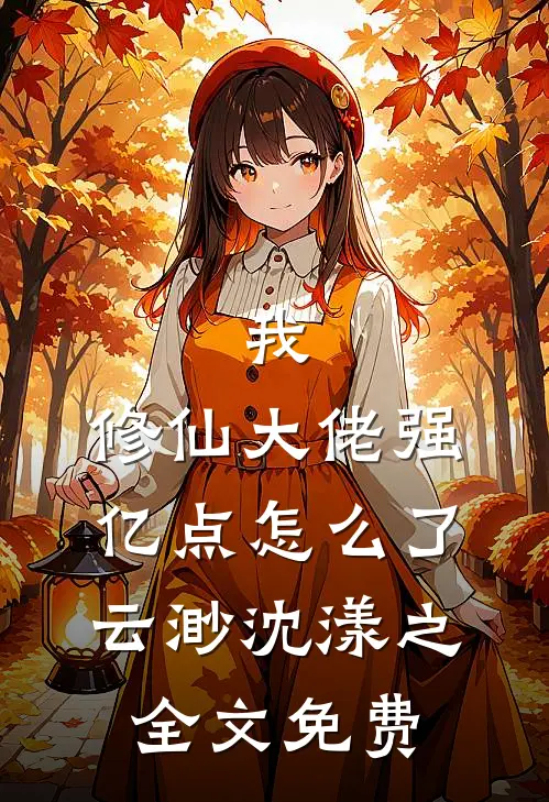 我，修仙大佬强亿点怎么了云渺沈漾之全文免费