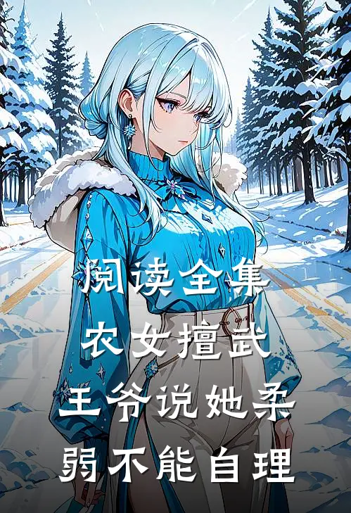 阅读全集农女擅武，王爷说她柔弱不能自理