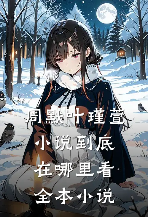 周默叶瑾萱小说到底在哪里看全本小说