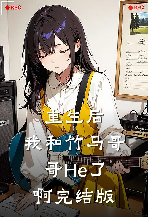 重生后，我和竹马哥哥He了啊完结版