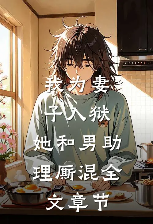 我为妻子入狱，她和男助理厮混全文章节