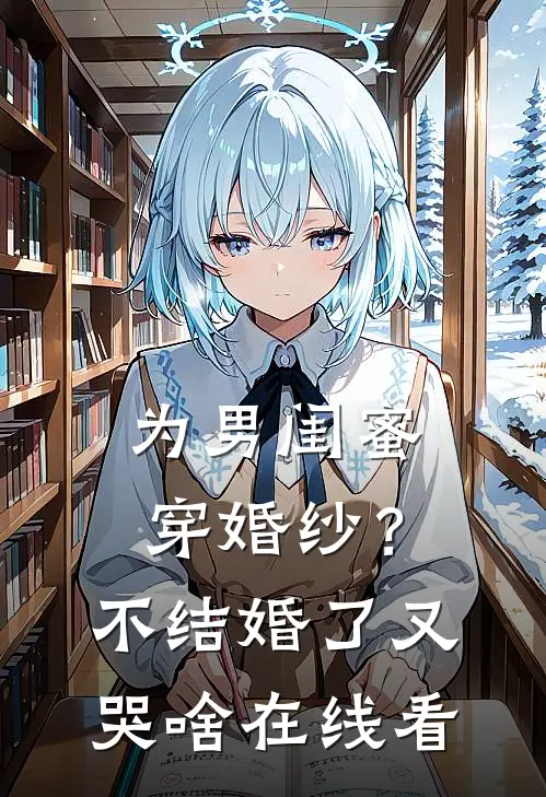 为男闺蜜穿婚纱？不结婚了又哭啥在线看