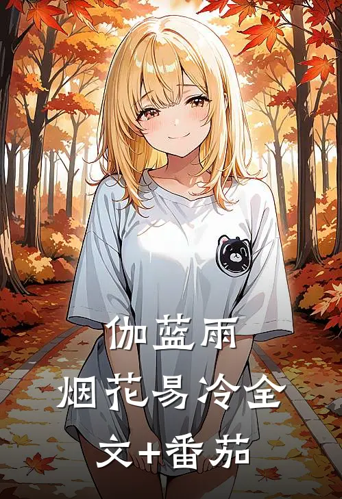 伽蓝雨：烟花易冷全文+番茄