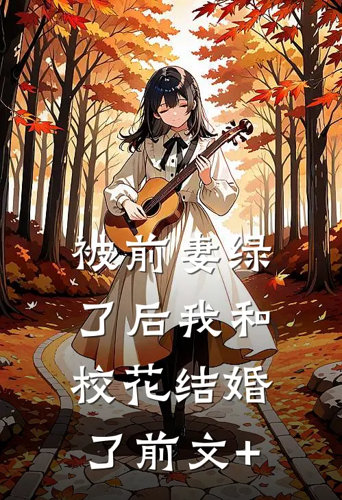 被前妻绿了后我和校花结婚了前文+