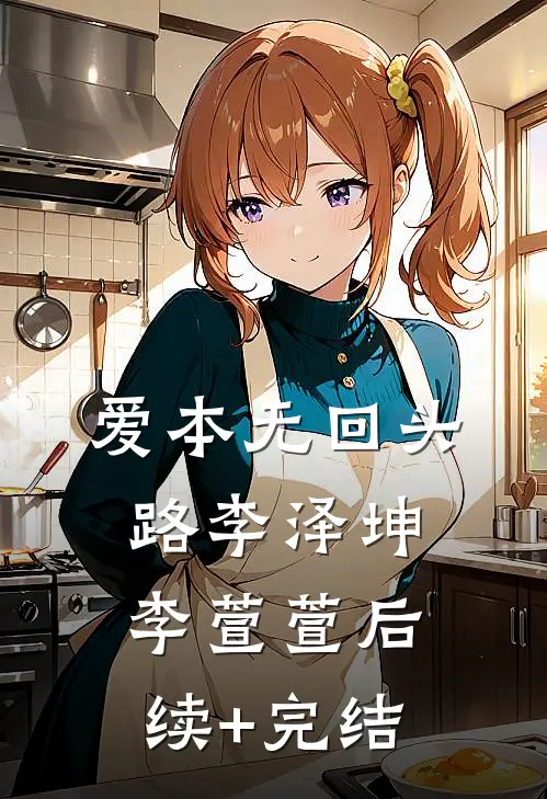 爱本无回头路李泽坤李萱萱后续+完结