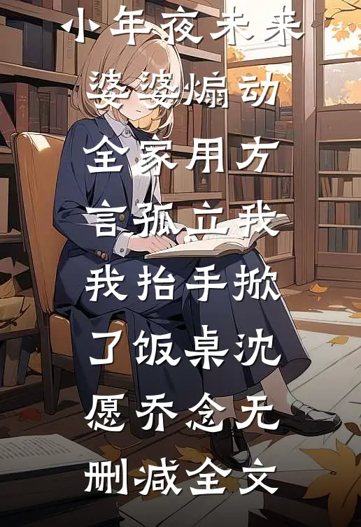 小年夜未来婆婆煽动全家用方言孤立我，我抬手掀了饭桌沈愿乔念无删减全文