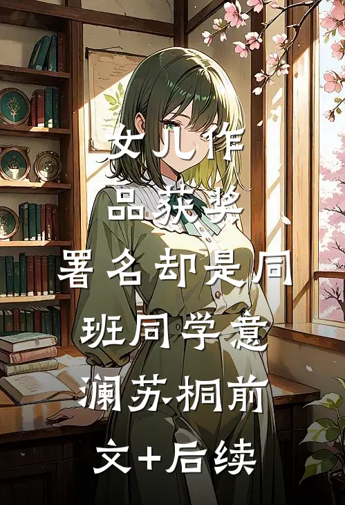 女儿作品获奖，署名却是同班同学意澜苏桐前文+后续