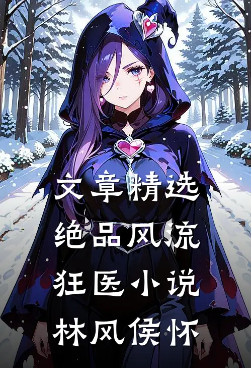 文章精选绝品风流狂医小说 林风 侯怀